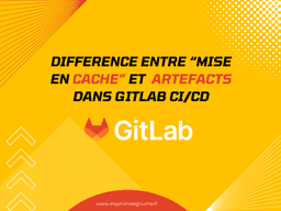 Mise en cache vs artefacts dans GitLab CI/CD